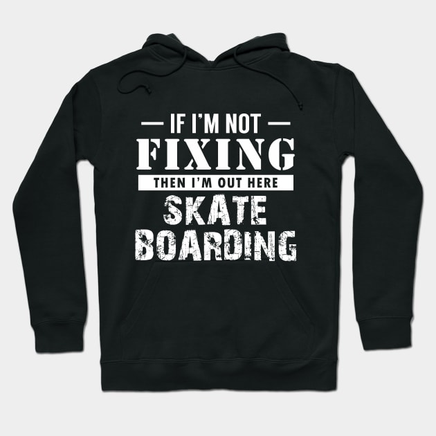 If I'm not Fixing, I'm Skateboarding Hoodie by giovanniiiii